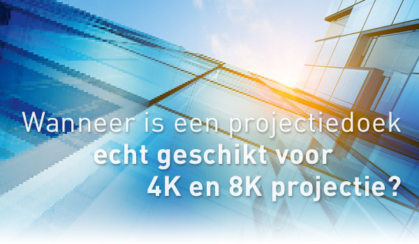 Wanneer is een projectiedoek geschikt voor 4K en 8K projectie?
